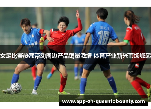 女足比赛热潮带动周边产品销量激增 体育产业新兴市场崛起