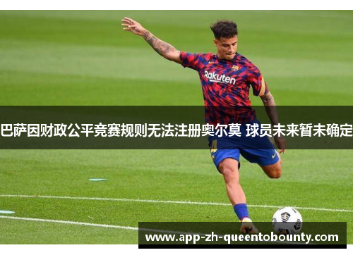 巴萨因财政公平竞赛规则无法注册奥尔莫 球员未来暂未确定