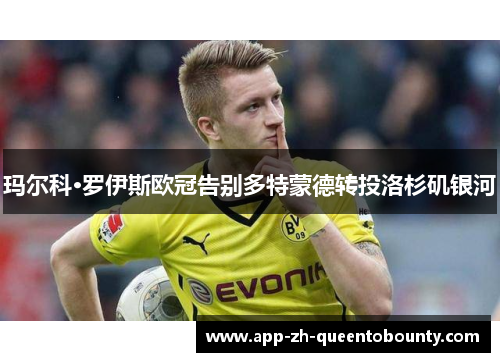 玛尔科·罗伊斯欧冠告别多特蒙德转投洛杉矶银河